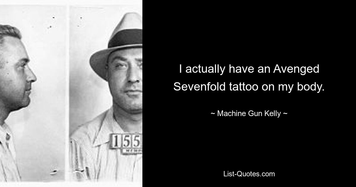 I actually have an Avenged Sevenfold tattoo on my body. — © Machine Gun Kelly