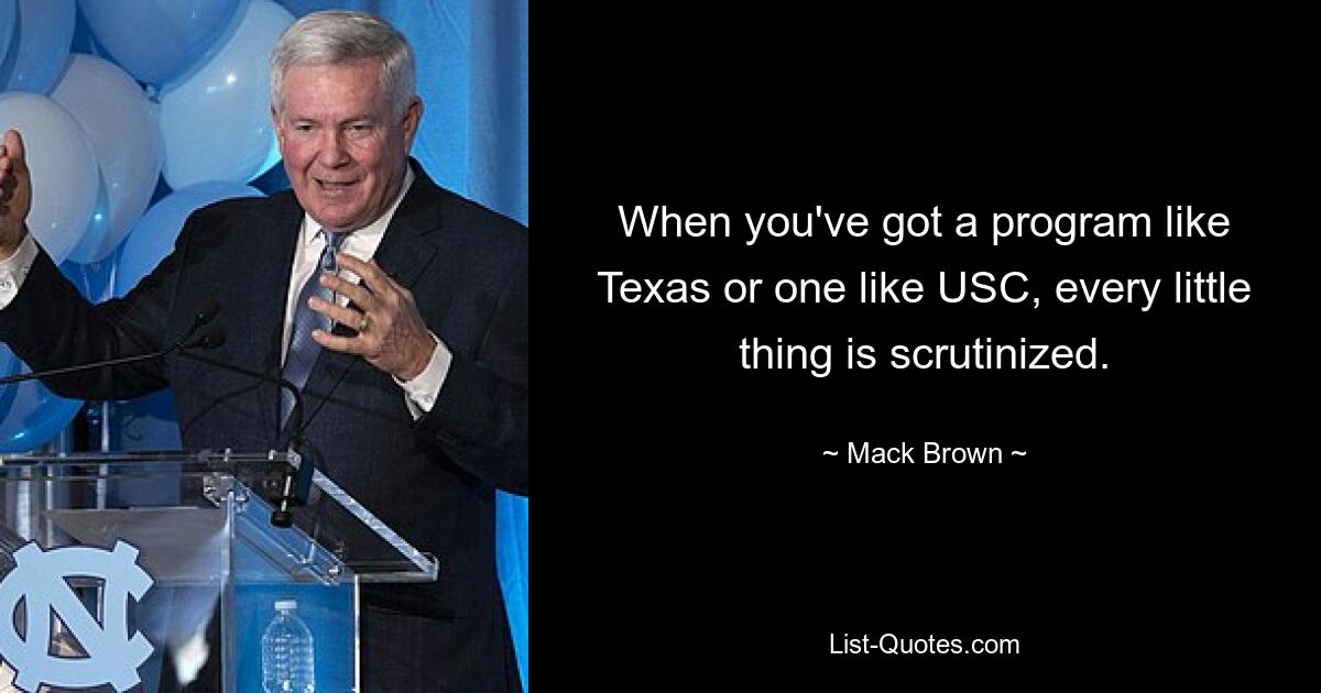 Wenn Sie ein Programm wie Texas oder eines wie USC haben, wird jede Kleinigkeit genau unter die Lupe genommen. — © Mack Brown