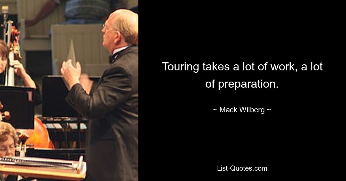 Touring takes a lot of work, a lot of preparation. — © Mack Wilberg