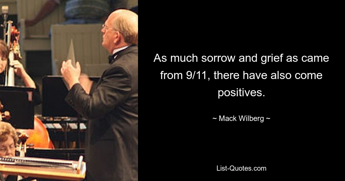 As much sorrow and grief as came from 9/11, there have also come positives. — © Mack Wilberg