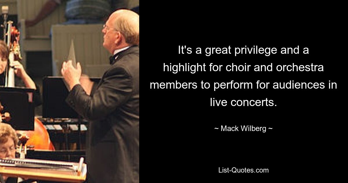 It's a great privilege and a highlight for choir and orchestra members to perform for audiences in live concerts. — © Mack Wilberg