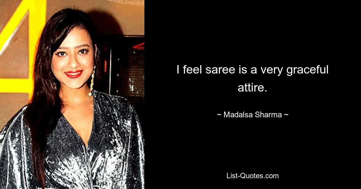 I feel saree is a very graceful attire. — © Madalsa Sharma