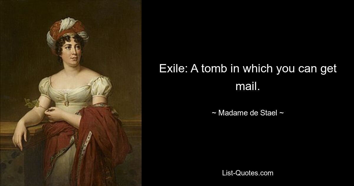 Exile: A tomb in which you can get mail. — © Madame de Stael