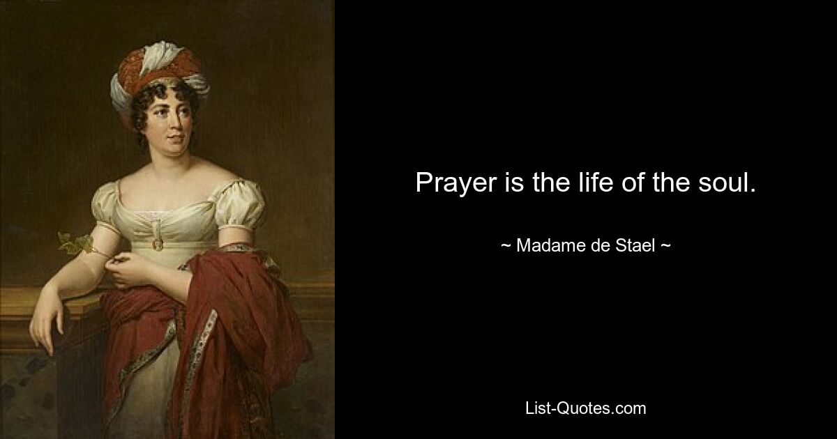 Prayer is the life of the soul. — © Madame de Stael