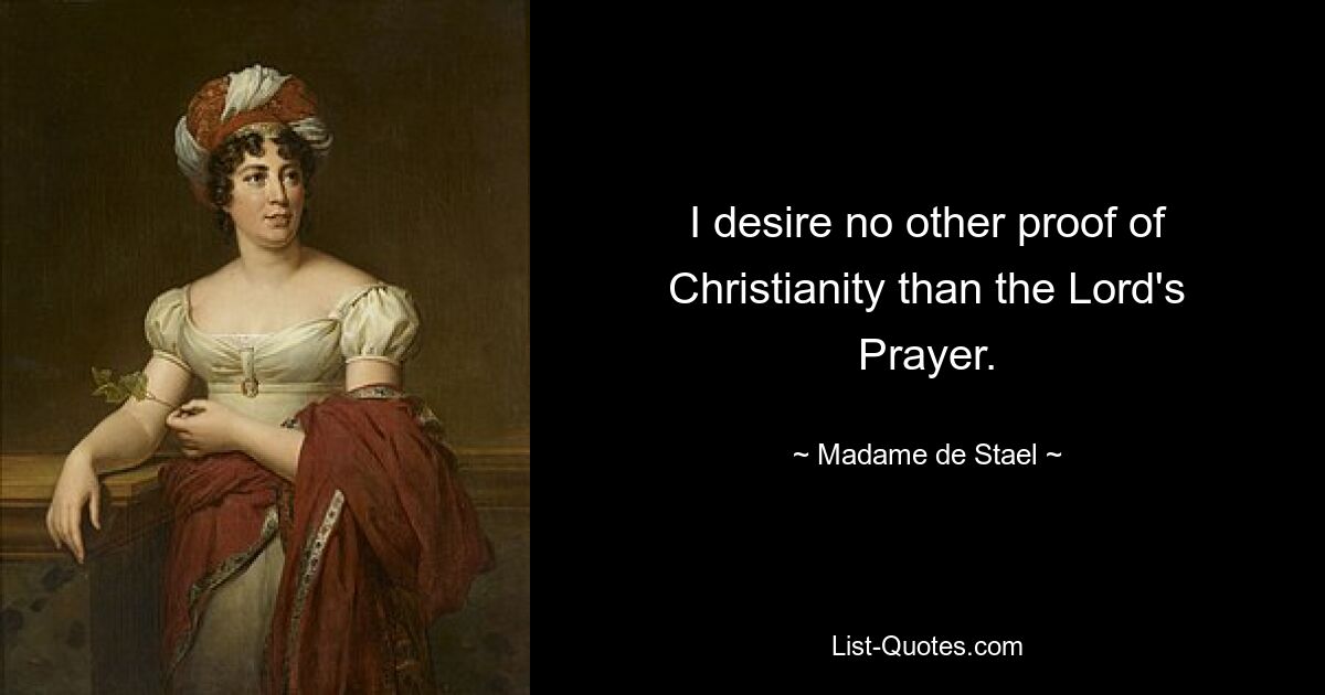 I desire no other proof of Christianity than the Lord's Prayer. — © Madame de Stael