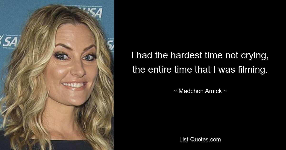 I had the hardest time not crying, the entire time that I was filming. — © Madchen Amick