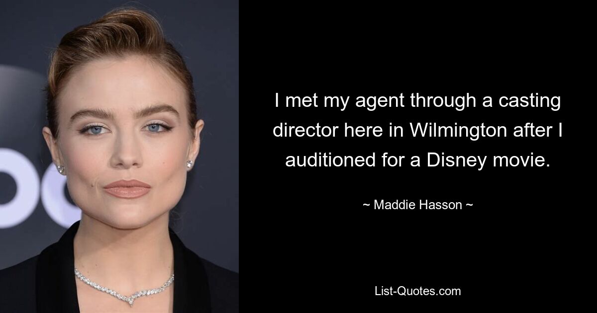 I met my agent through a casting director here in Wilmington after I auditioned for a Disney movie. — © Maddie Hasson