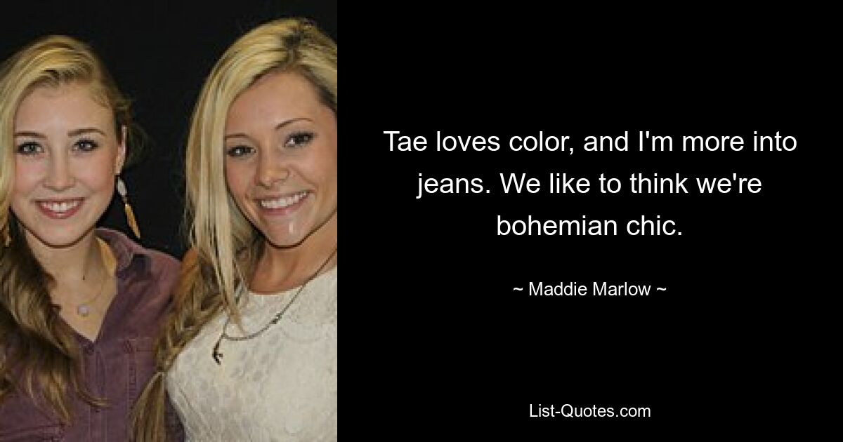 Tae loves color, and I'm more into jeans. We like to think we're bohemian chic. — © Maddie Marlow