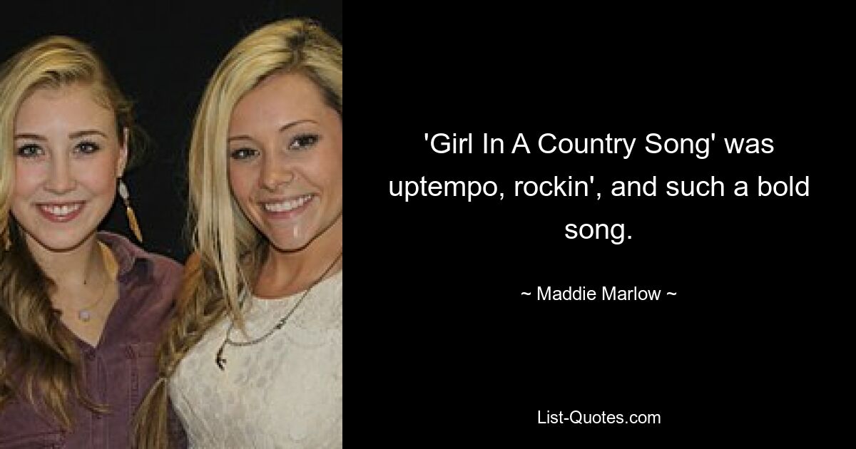 'Girl In A Country Song' was uptempo, rockin', and such a bold song. — © Maddie Marlow