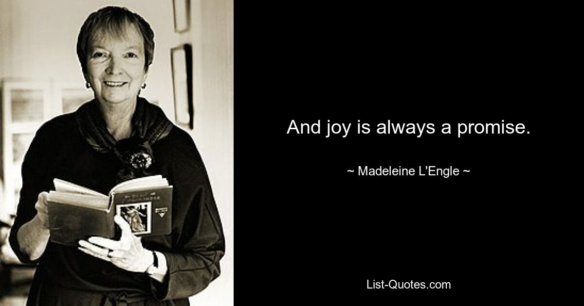 And joy is always a promise. — © Madeleine L'Engle