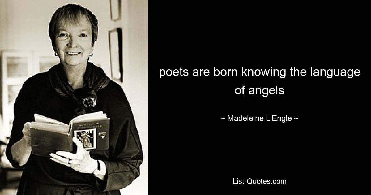 poets are born knowing the language of angels — © Madeleine L'Engle