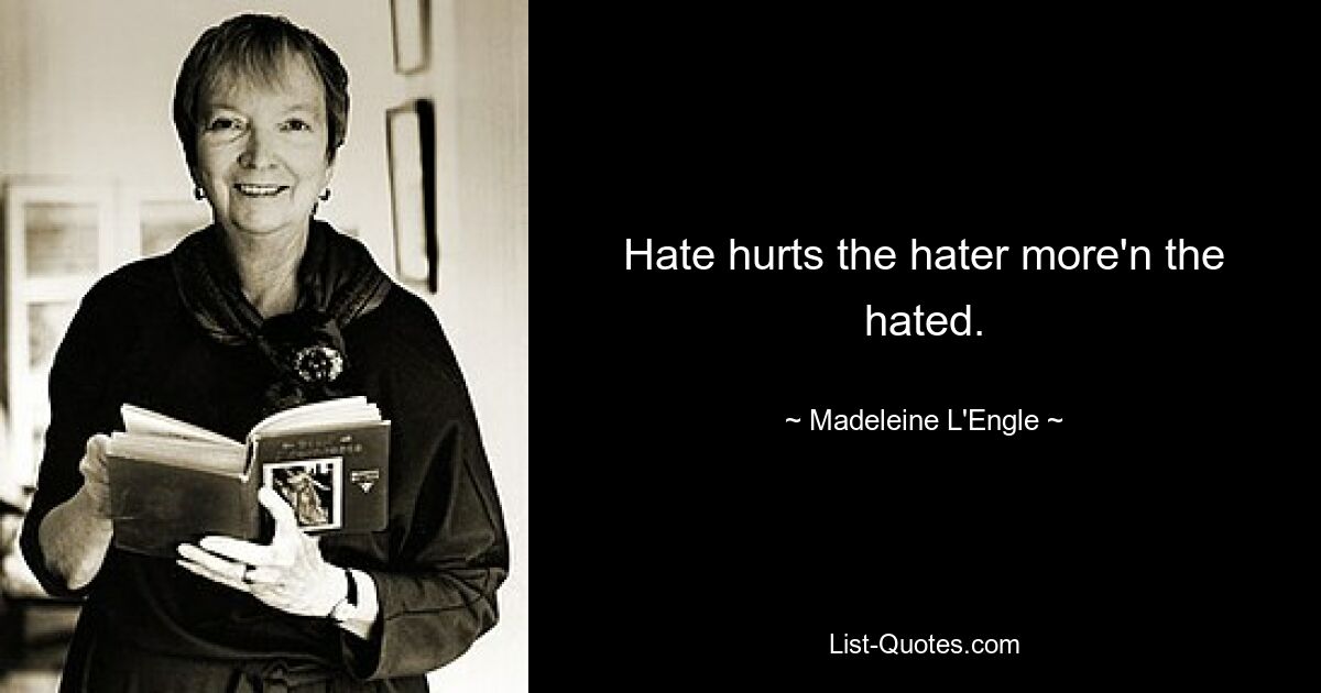 Hate hurts the hater more'n the hated. — © Madeleine L'Engle