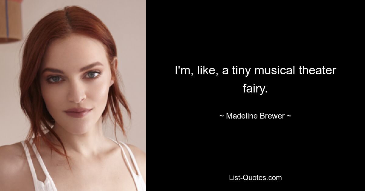 I'm, like, a tiny musical theater fairy. — © Madeline Brewer