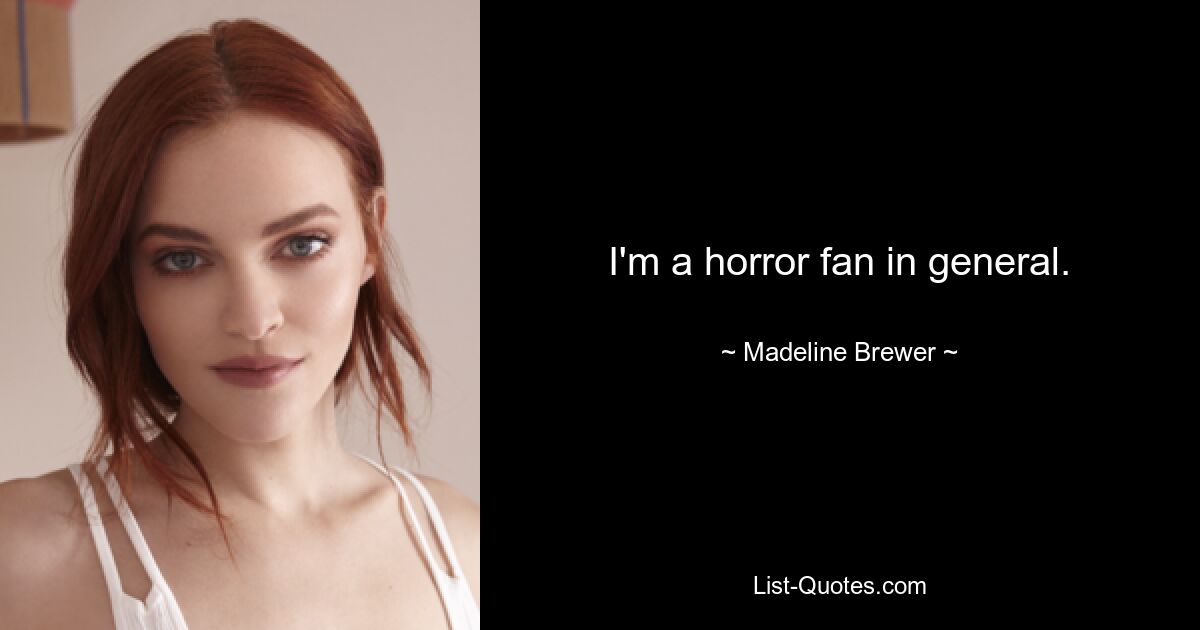 I'm a horror fan in general. — © Madeline Brewer