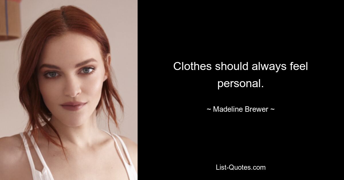 Clothes should always feel personal. — © Madeline Brewer