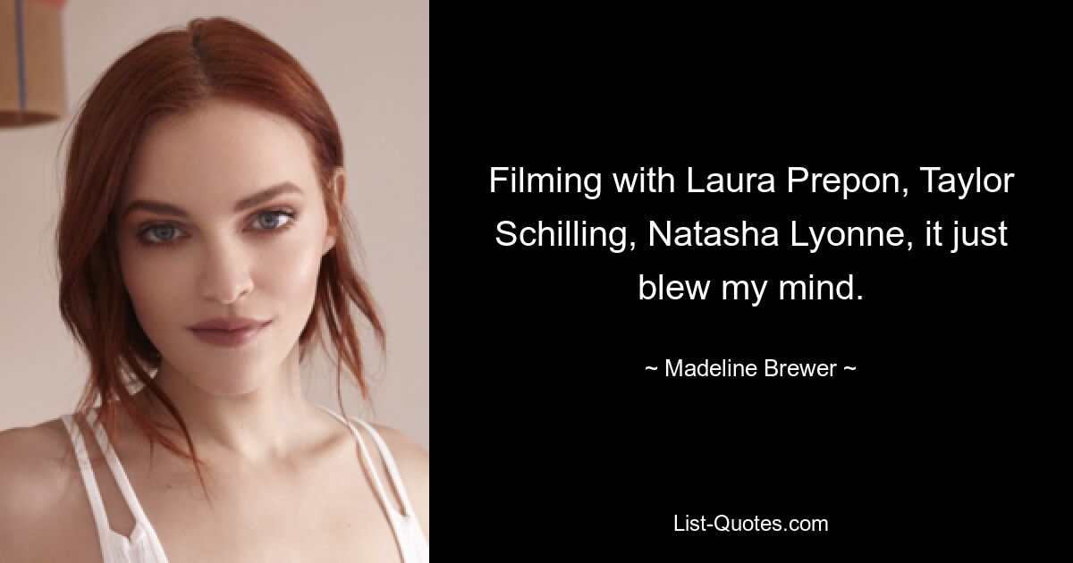 Filming with Laura Prepon, Taylor Schilling, Natasha Lyonne, it just blew my mind. — © Madeline Brewer