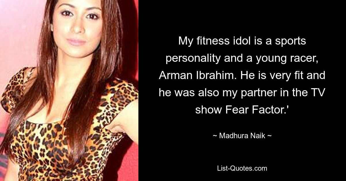 My fitness idol is a sports personality and a young racer, Arman Ibrahim. He is very fit and he was also my partner in the TV show Fear Factor.' — © Madhura Naik