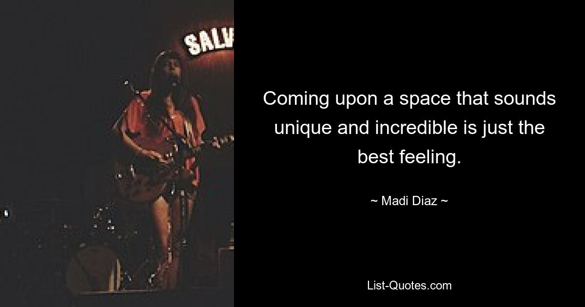 Coming upon a space that sounds unique and incredible is just the best feeling. — © Madi Diaz