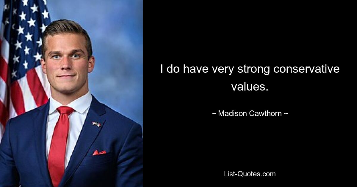 I do have very strong conservative values. — © Madison Cawthorn