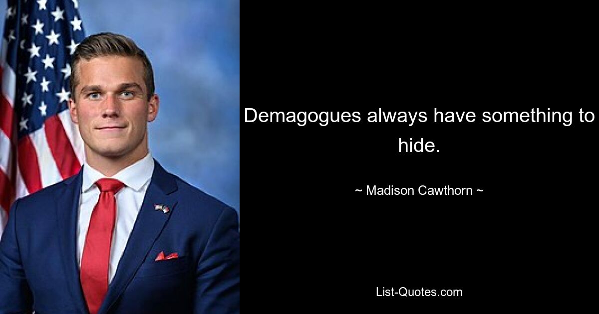 Demagogues always have something to hide. — © Madison Cawthorn