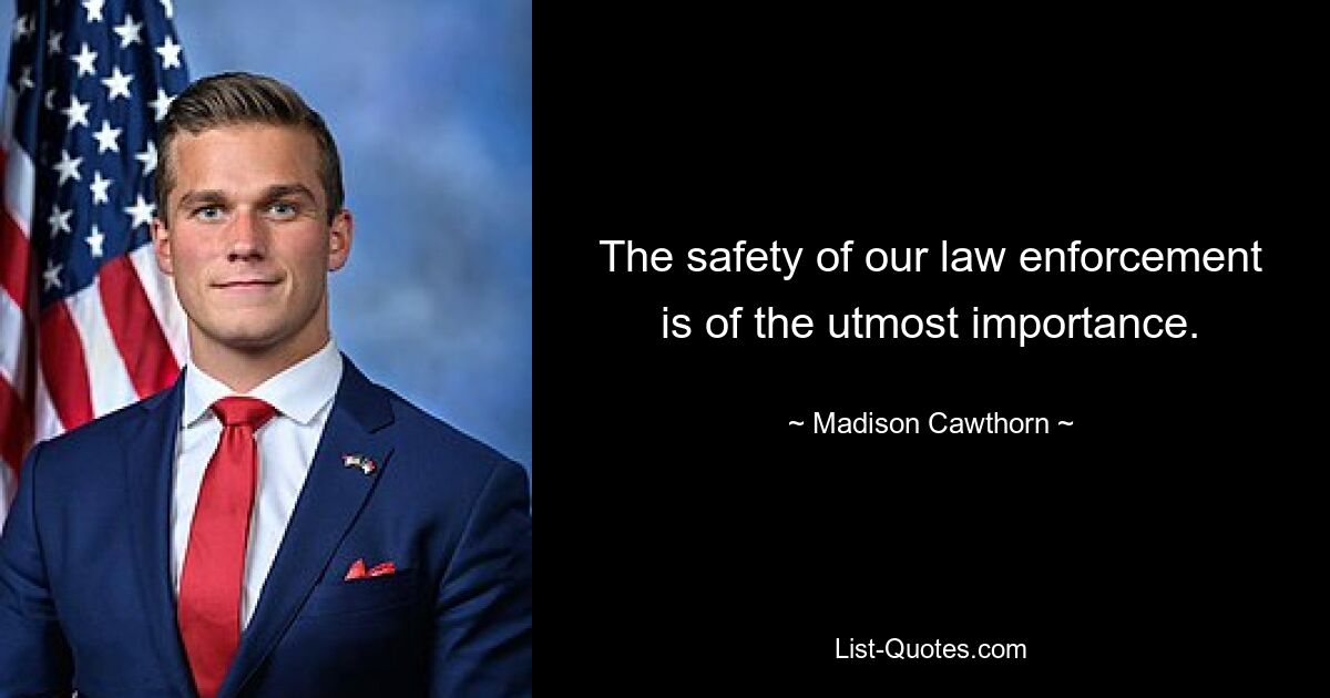 The safety of our law enforcement is of the utmost importance. — © Madison Cawthorn