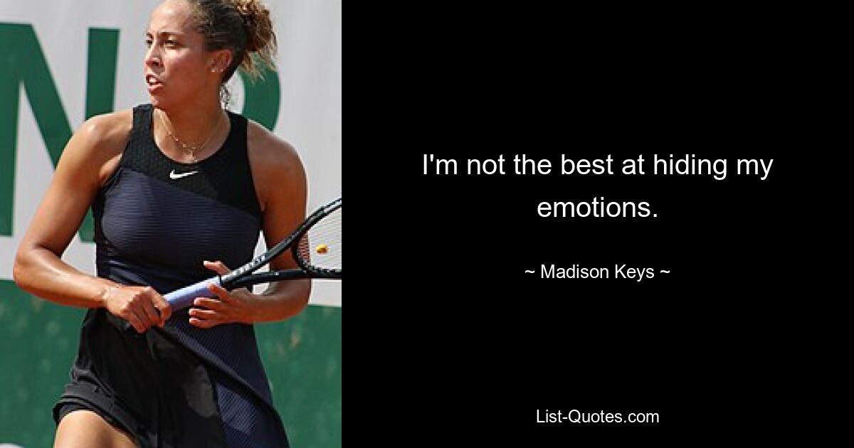 I'm not the best at hiding my emotions. — © Madison Keys