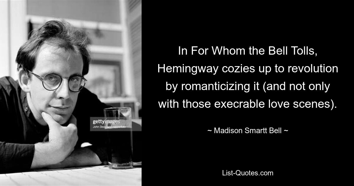 In For Whom the Bell Tolls, Hemingway cozies up to revolution by romanticizing it (and not only with those execrable love scenes). — © Madison Smartt Bell