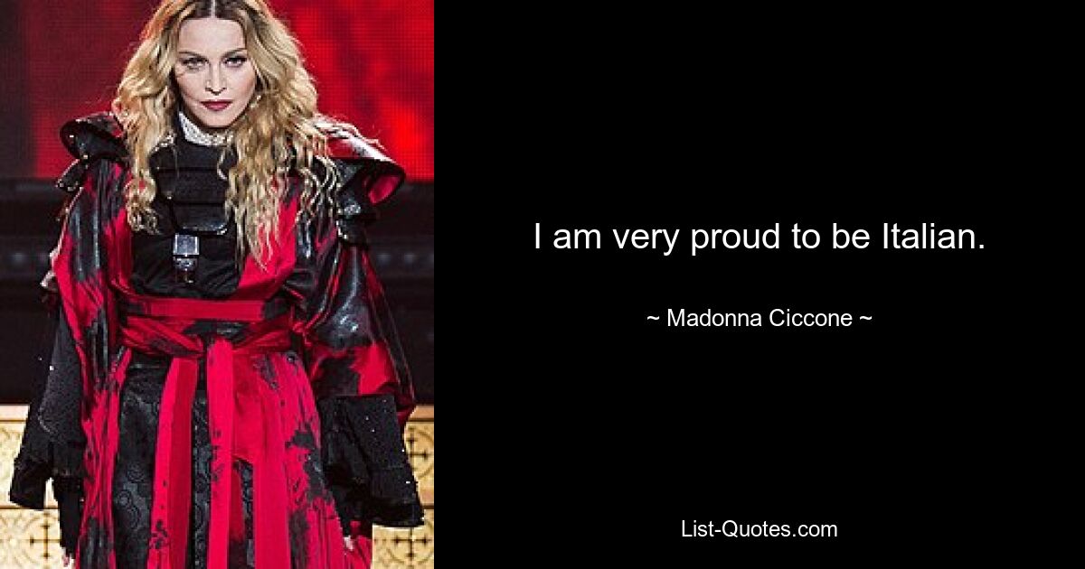 I am very proud to be Italian. — © Madonna Ciccone