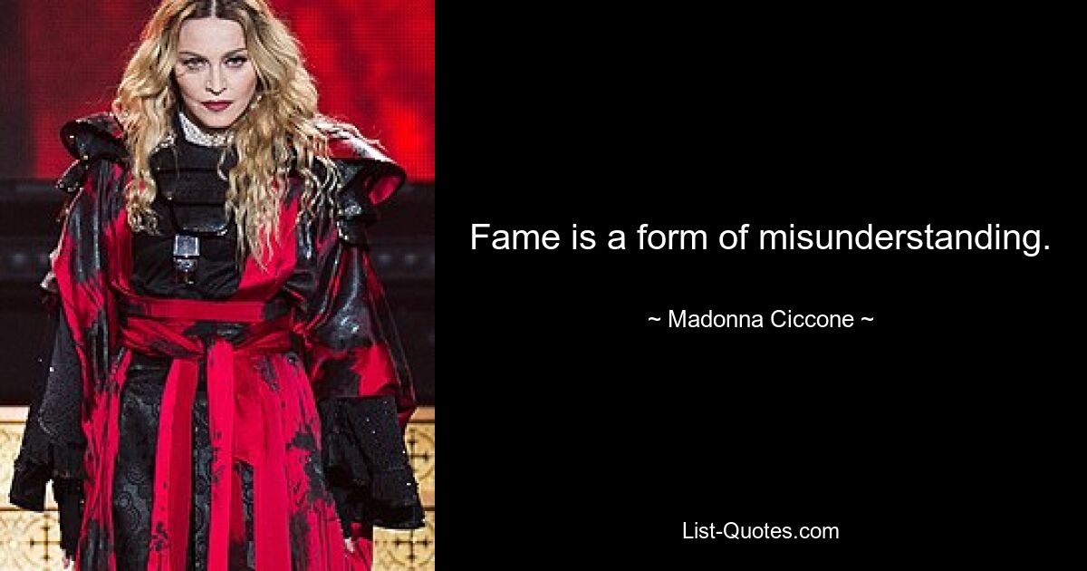 Fame is a form of misunderstanding. — © Madonna Ciccone