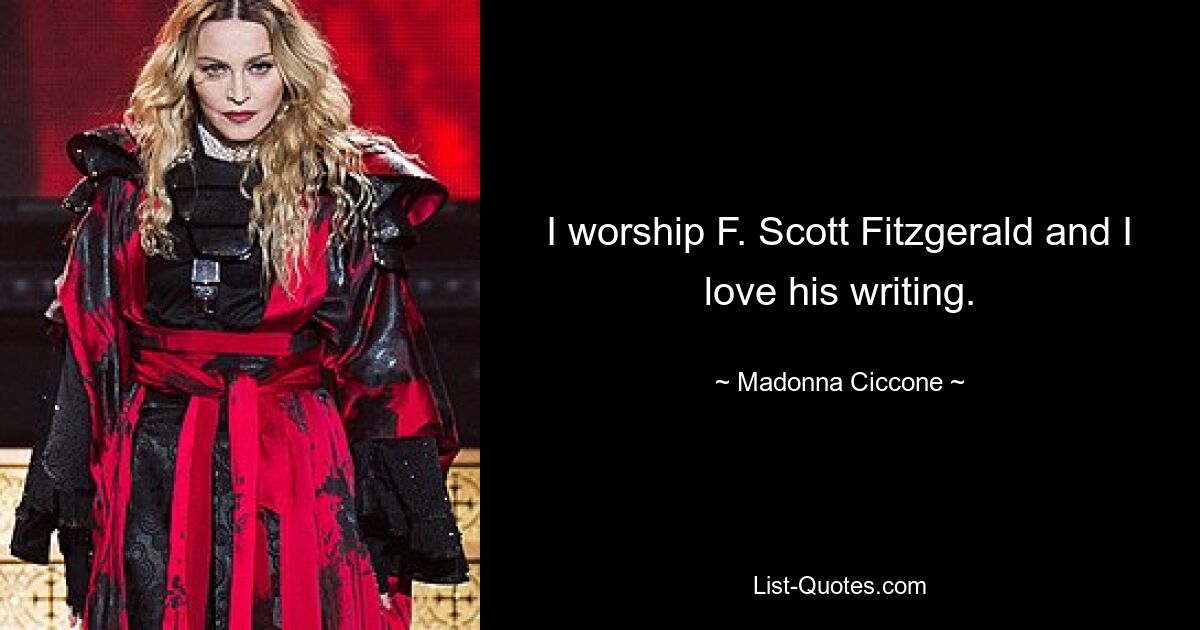 I worship F. Scott Fitzgerald and I love his writing. — © Madonna Ciccone