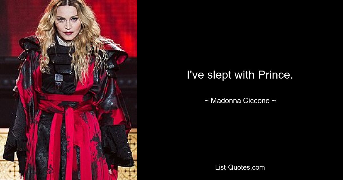 I've slept with Prince. — © Madonna Ciccone