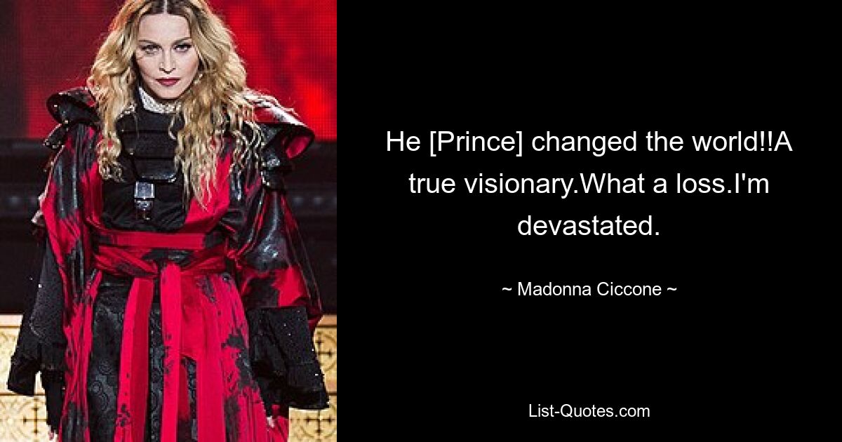 He [Prince] changed the world!!A true visionary.What a loss.I'm devastated. — © Madonna Ciccone