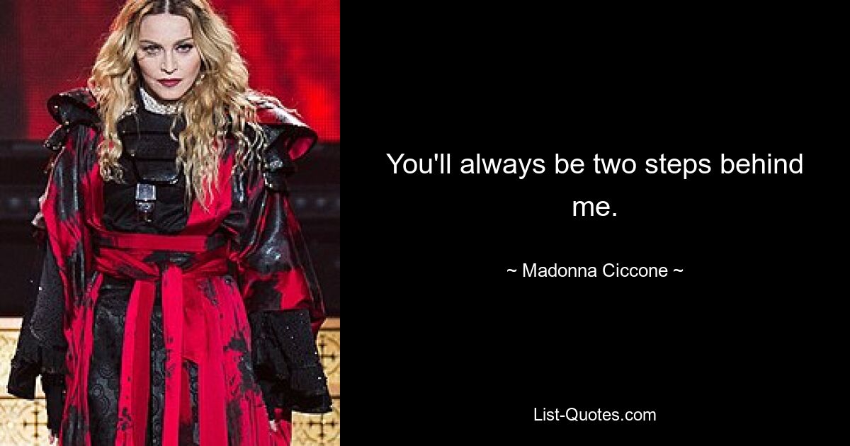 You'll always be two steps behind me. — © Madonna Ciccone