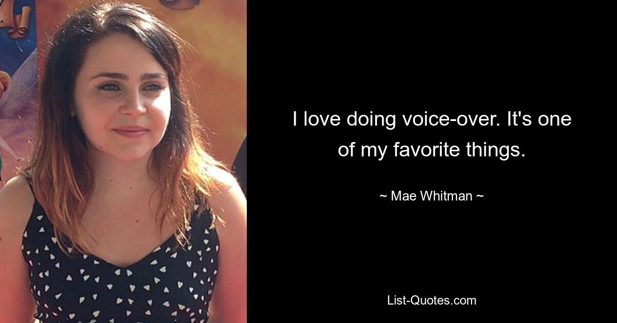 I love doing voice-over. It's one of my favorite things. — © Mae Whitman