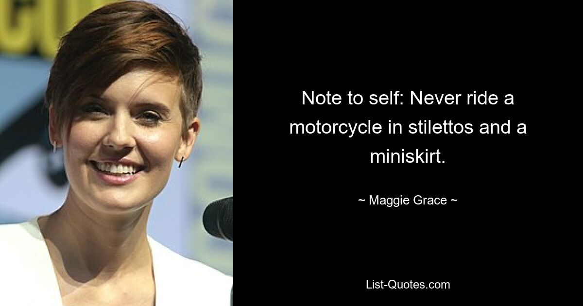 Note to self: Never ride a motorcycle in stilettos and a miniskirt. — © Maggie Grace