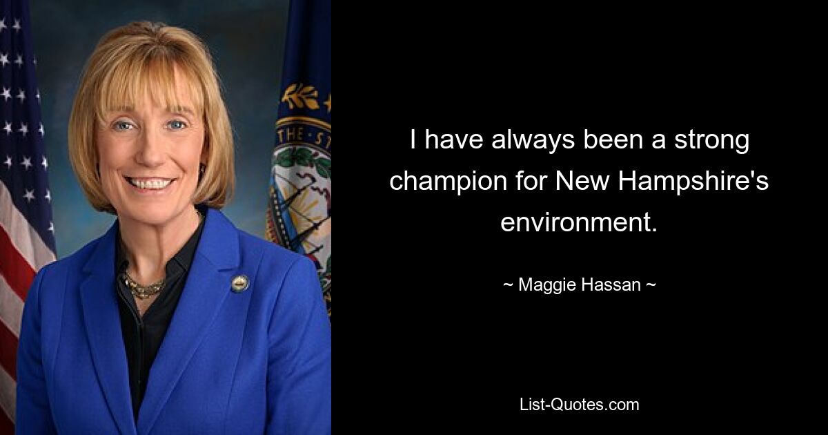 I have always been a strong champion for New Hampshire's environment. — © Maggie Hassan