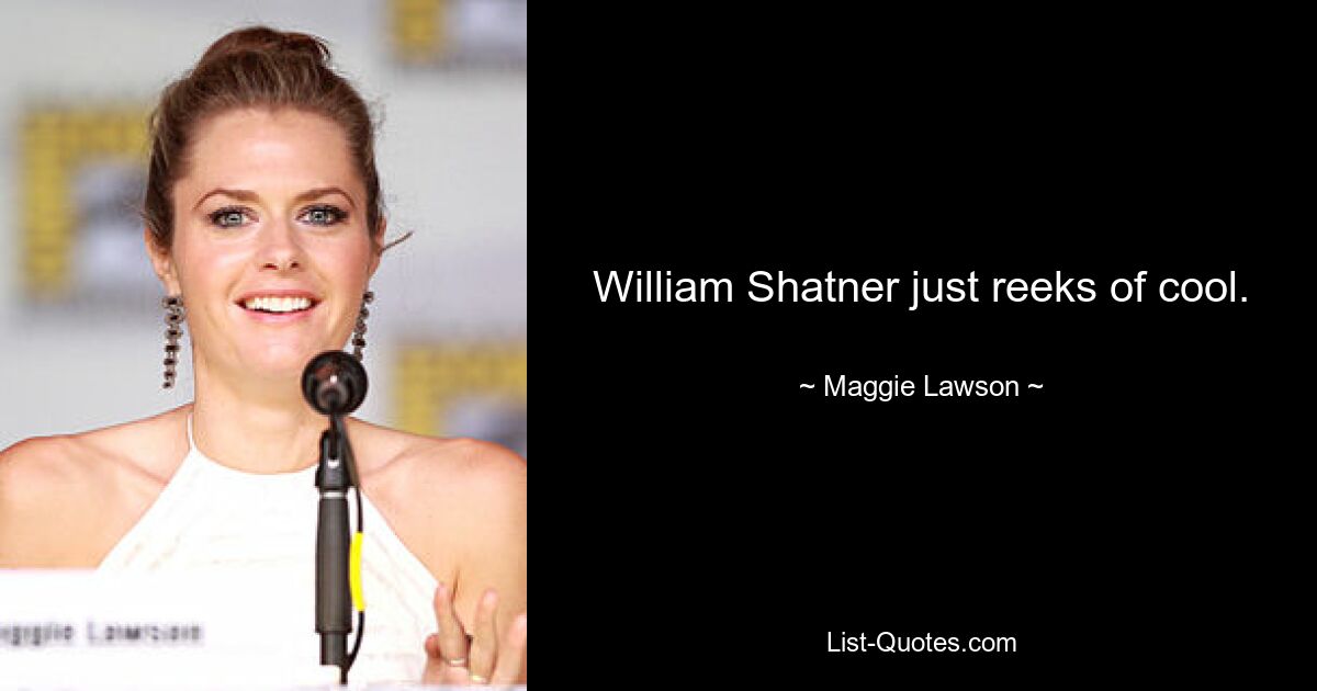 William Shatner just reeks of cool. — © Maggie Lawson