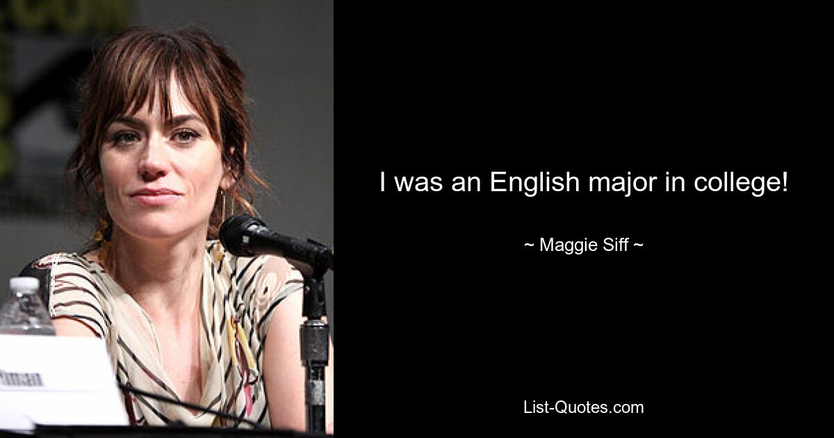 I was an English major in college! — © Maggie Siff