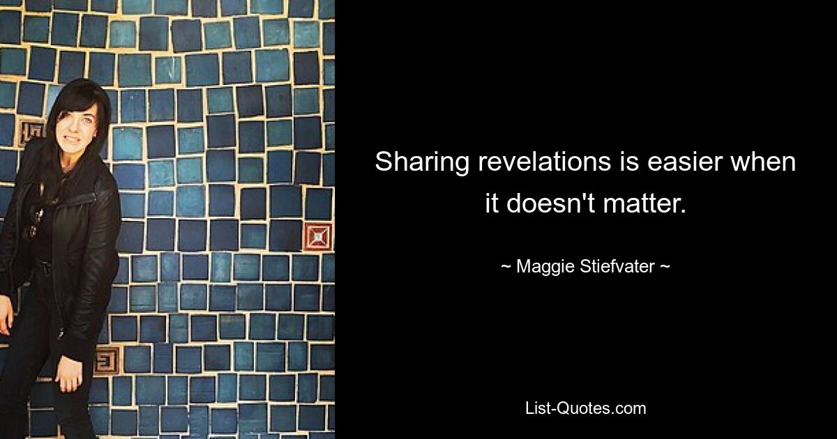 Sharing revelations is easier when it doesn't matter. — © Maggie Stiefvater