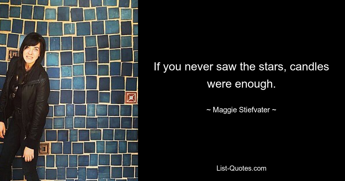 If you never saw the stars, candles were enough. — © Maggie Stiefvater