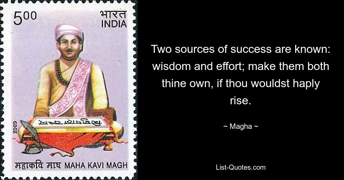 Известны два источника успеха: мудрость и усилие; сделай их обоих своими, если хочешь воскреснуть. — © Магха 