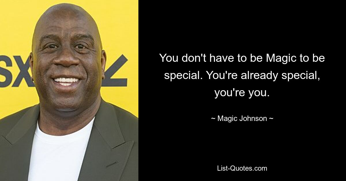 You don't have to be Magic to be special. You're already special, you're you. — © Magic Johnson