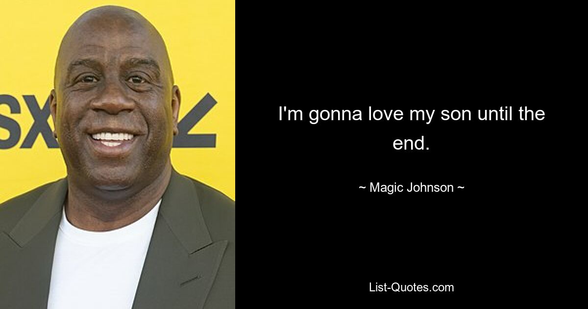 I'm gonna love my son until the end. — © Magic Johnson