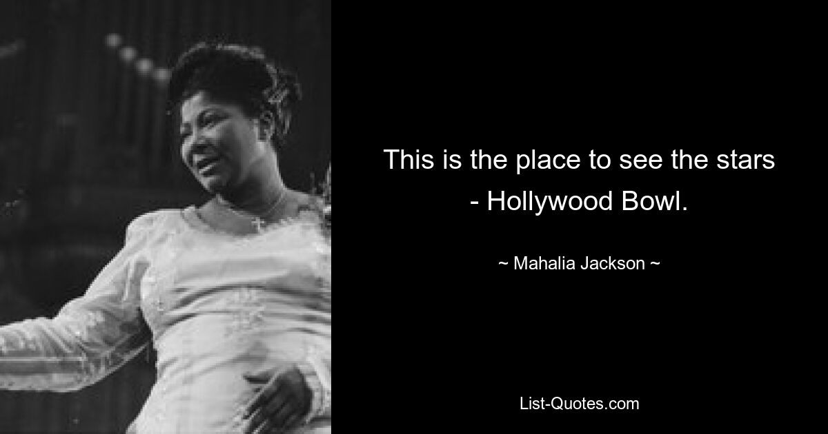 This is the place to see the stars - Hollywood Bowl. — © Mahalia Jackson