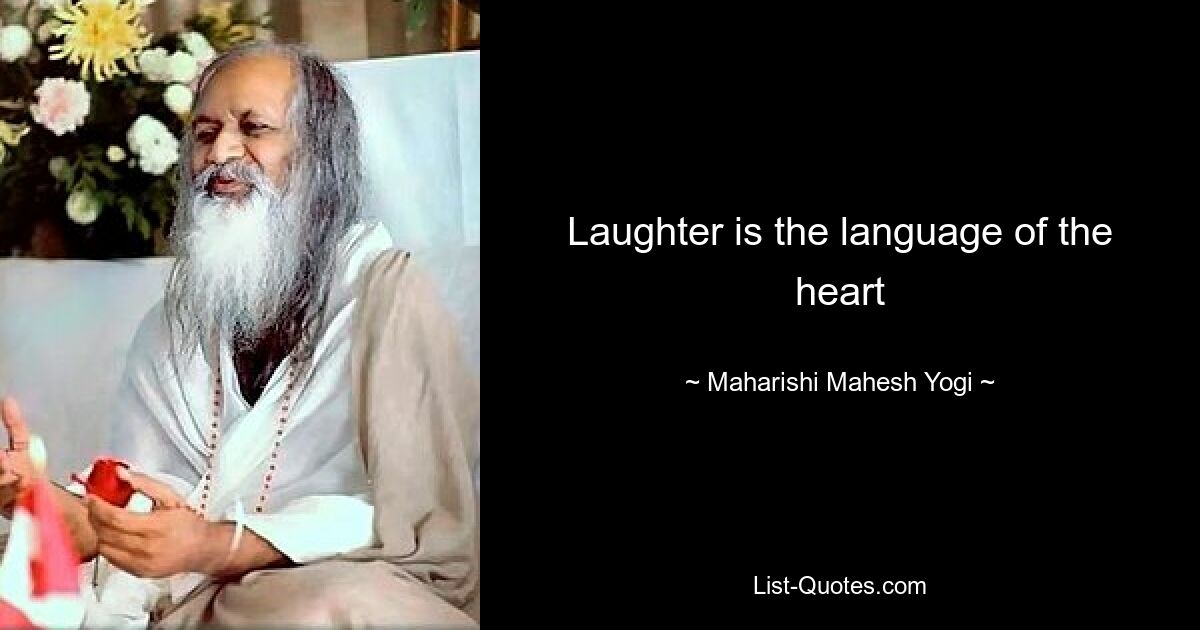 Laughter is the language of the heart — © Maharishi Mahesh Yogi