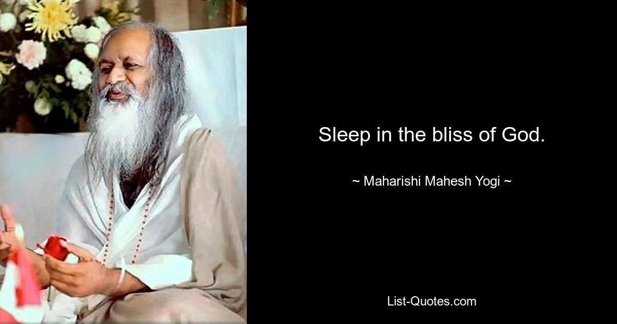 Sleep in the bliss of God. — © Maharishi Mahesh Yogi