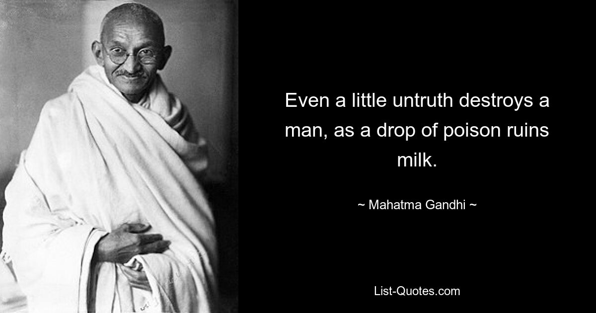 Even a little untruth destroys a man, as a drop of poison ruins milk. — © Mahatma Gandhi