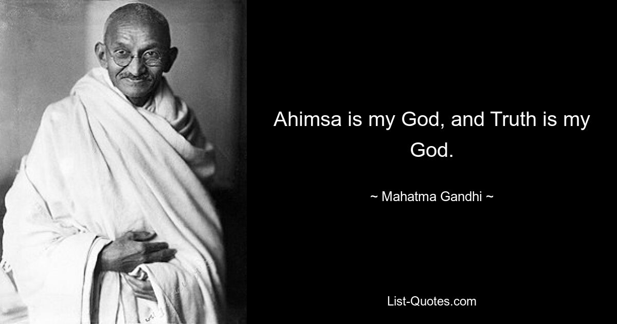 Ahimsa is my God, and Truth is my God. — © Mahatma Gandhi