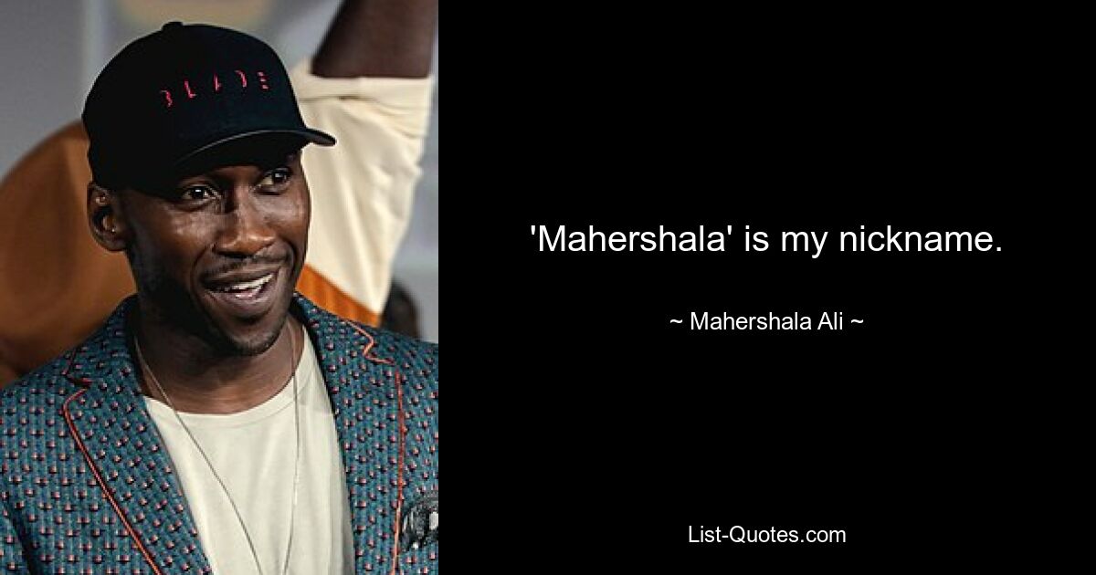 'Mahershala' is my nickname. — © Mahershala Ali