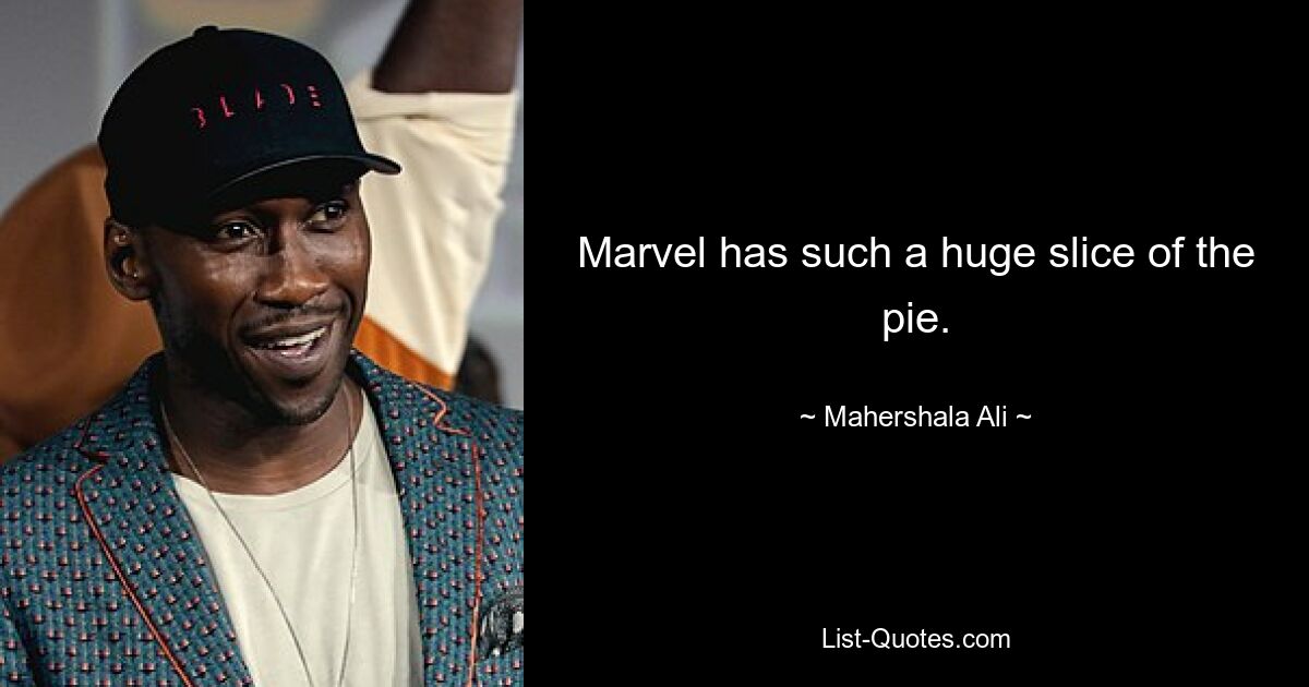 Marvel has such a huge slice of the pie. — © Mahershala Ali